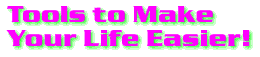 Tools to Make Your Life Easier!