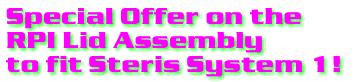 Special Offer on the RPI Lid Assembly to fit Steris System 1!