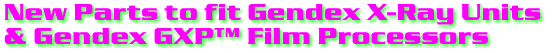 New Parts to fit Gendex X-Ray Units & Gendex GXP™ Film Processors